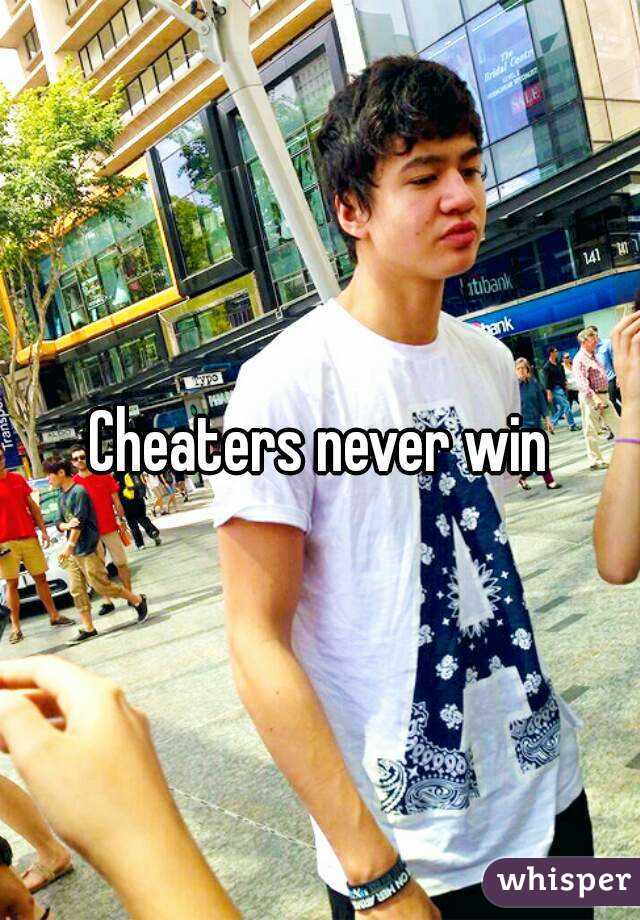 Cheaters never win