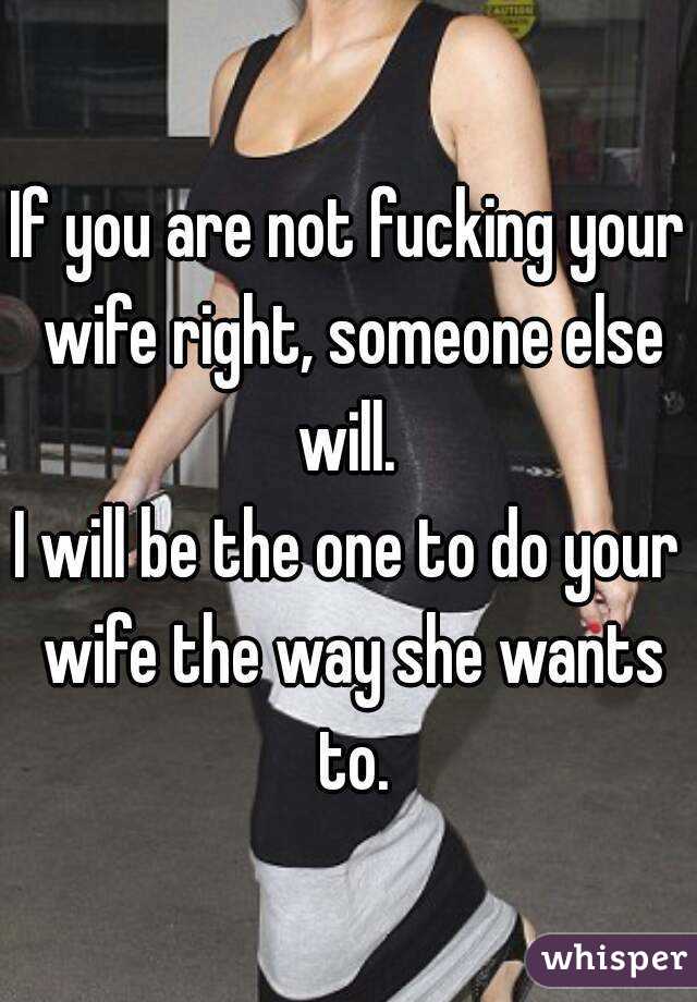 If you are not fucking your wife right, someone else will