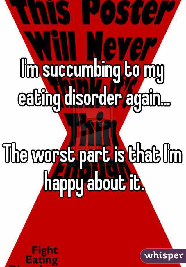 I'm succumbing to my eating disorder again...

The worst part is that I'm happy about it.