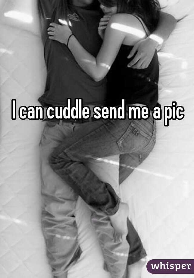 I can cuddle send me a pic 