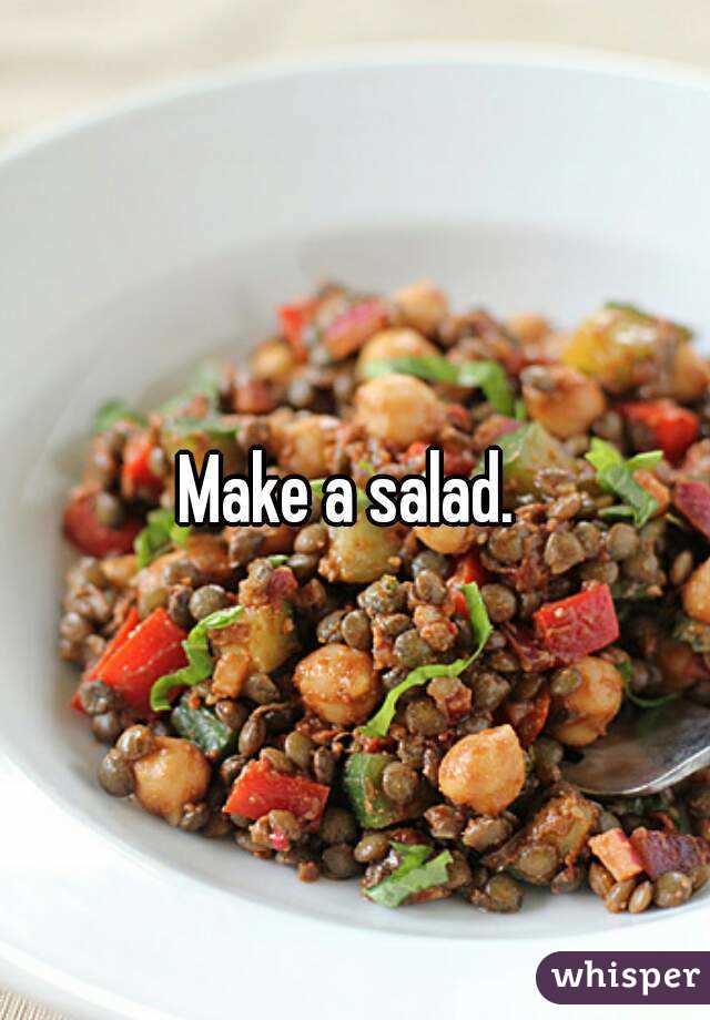 Make a salad. 