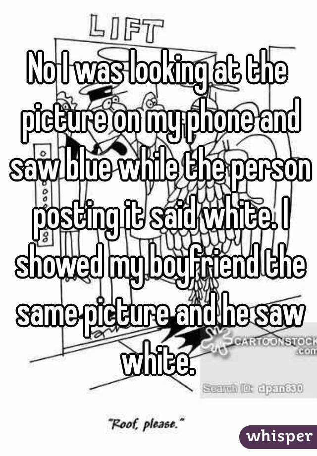No I was looking at the picture on my phone and saw blue while the person posting it said white. I showed my boyfriend the same picture and he saw white. 
