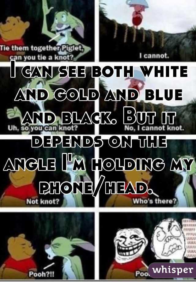 I can see both white and gold and blue and black. But it depends on the angle I'm holding my phone/head. 