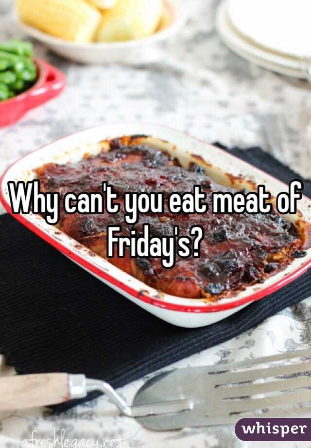 Why can't you eat meat of Friday's? 