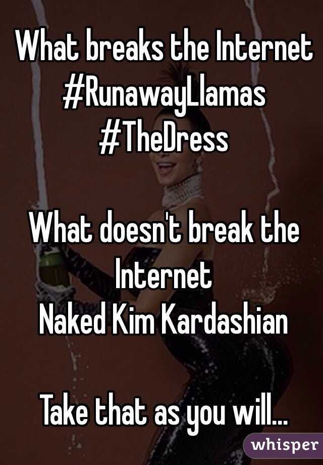 What breaks the Internet
#RunawayLlamas
#TheDress

What doesn't break the Internet
Naked Kim Kardashian

Take that as you will...