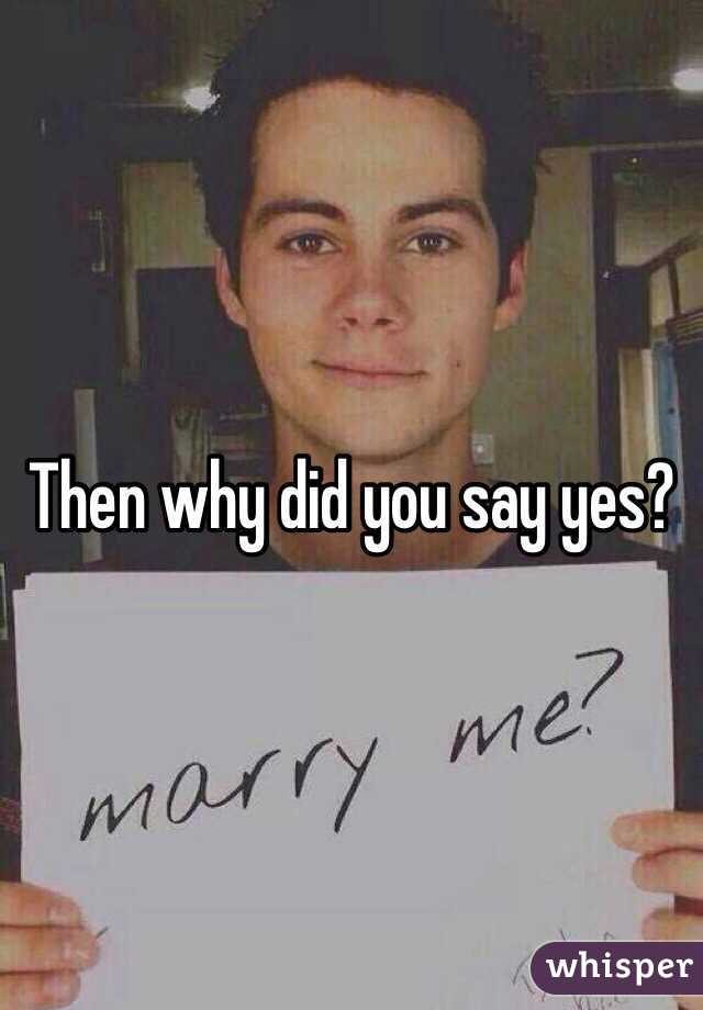 Then why did you say yes?