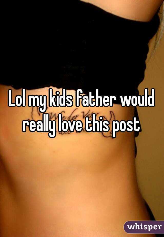 Lol my kids father would really love this post 