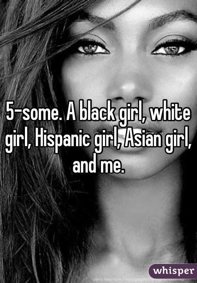5-some. A black girl, white girl, Hispanic girl, Asian girl, and me.