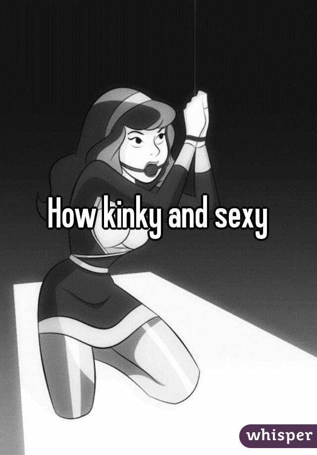 How kinky and sexy