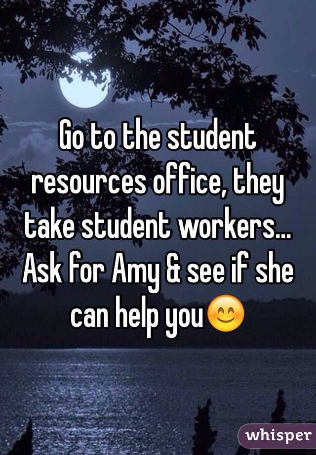 Go to the student resources office, they take student workers... Ask for Amy & see if she can help you😊