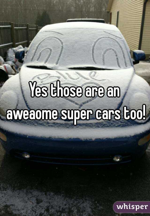 Yes those are an aweaome super cars too!