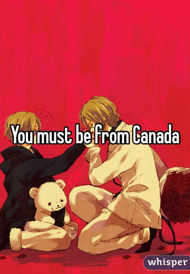 You must be from Canada 
