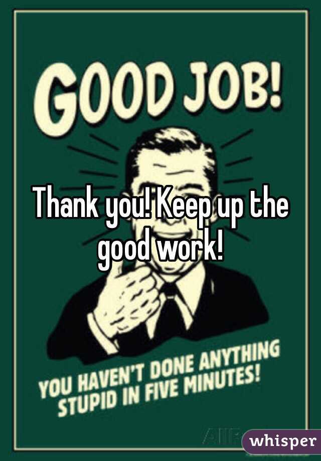 Thank you! Keep up the good work! 