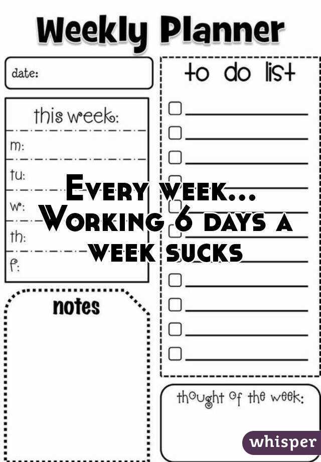 Every week... Working 6 days a week sucks