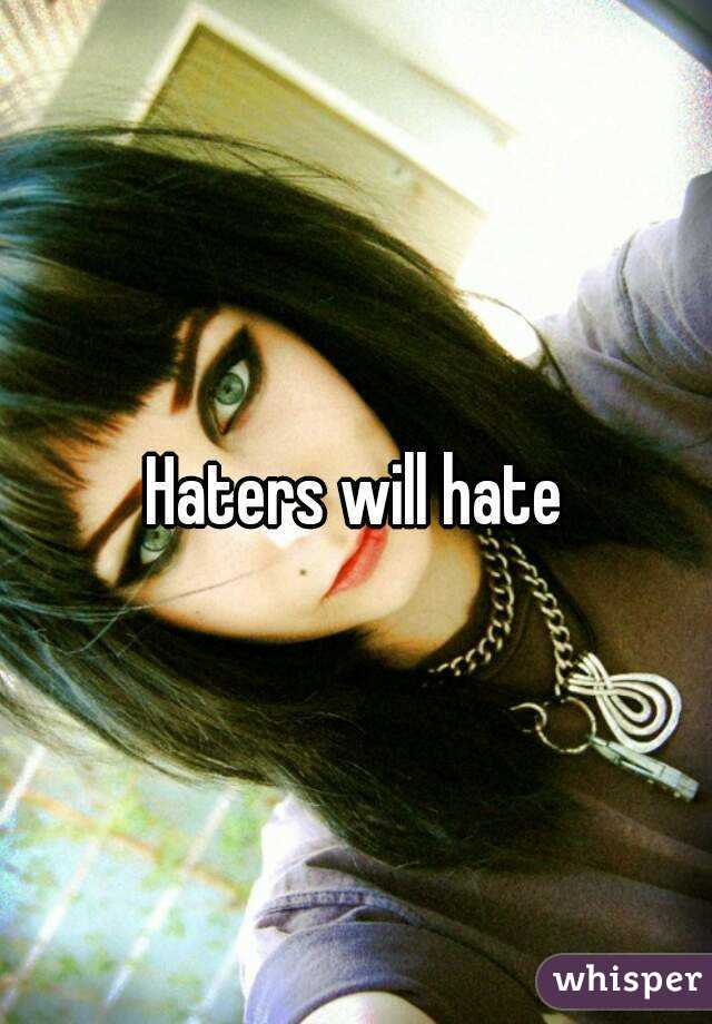 Haters will hate