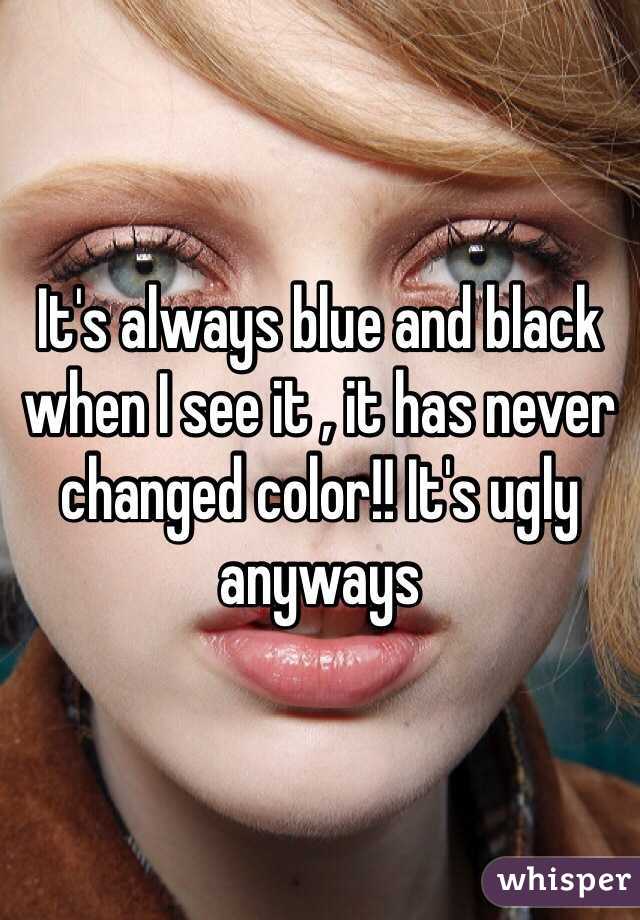 It's always blue and black when I see it , it has never changed color!! It's ugly anyways 