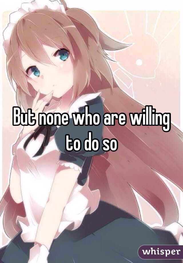 But none who are willing to do so