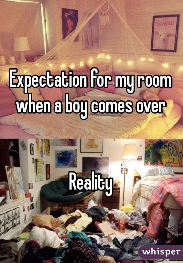 Expectation for my room when a boy comes over


Reality