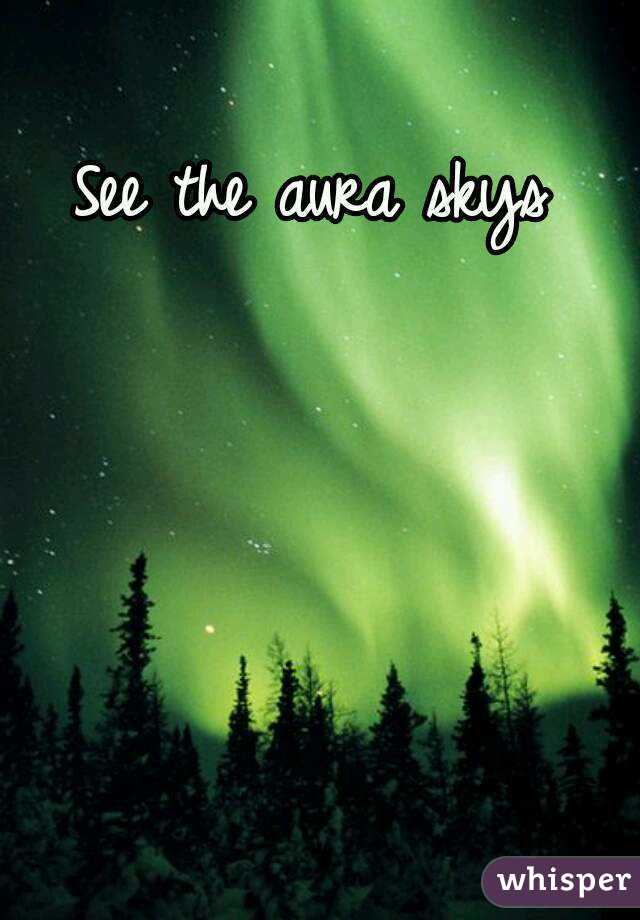 See the aura skys 
