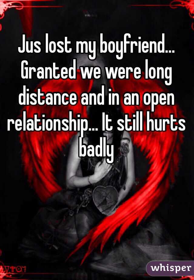Jus lost my boyfriend... Granted we were long distance and in an open relationship... It still hurts badly