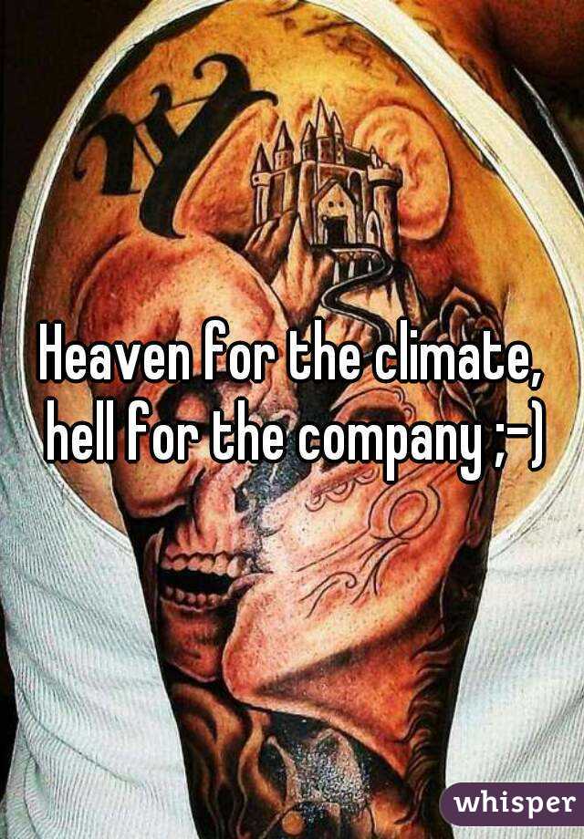 Heaven for the climate, hell for the company ;-)