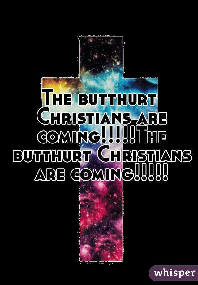 The butthurt Christians are coming!!!!!The butthurt Christians are coming!!!!!