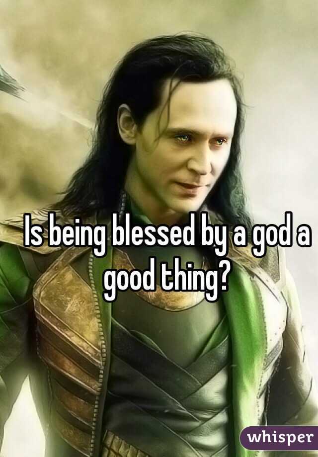 Is being blessed by a god a good thing?