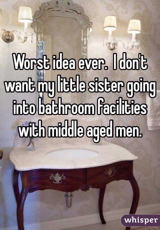 Worst idea ever.  I don't want my little sister going into bathroom facilities with middle aged men.