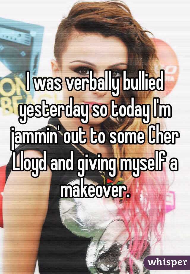 I was verbally bullied yesterday so today I'm jammin' out to some Cher Lloyd and giving myself a makeover.
