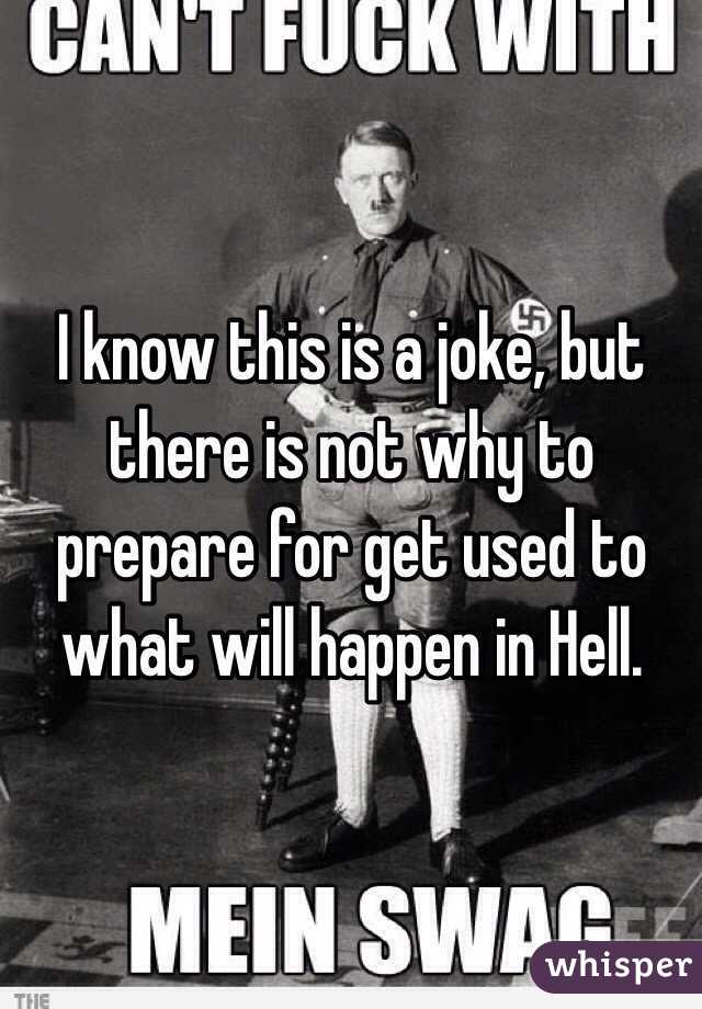 I know this is a joke, but there is not why to prepare for get used to what will happen in Hell.