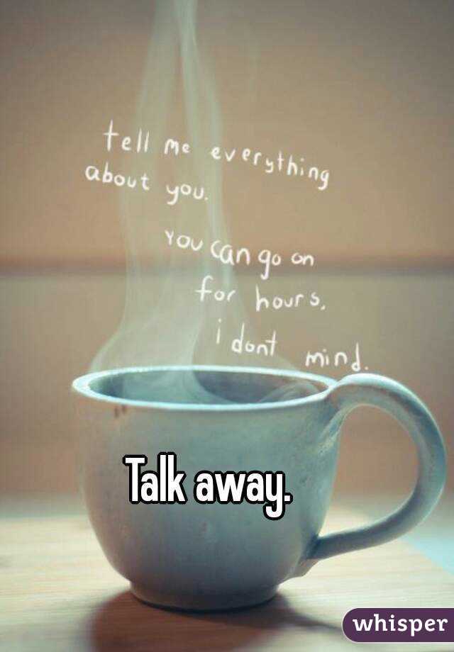 Talk away.