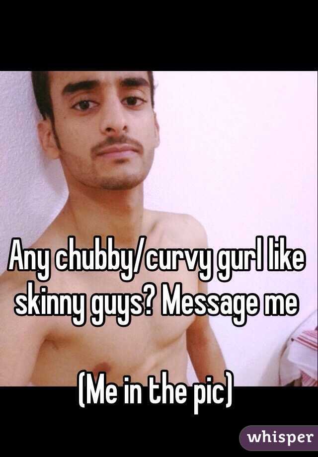 Any chubby/curvy gurl like skinny guys? Message me

(Me in the pic)