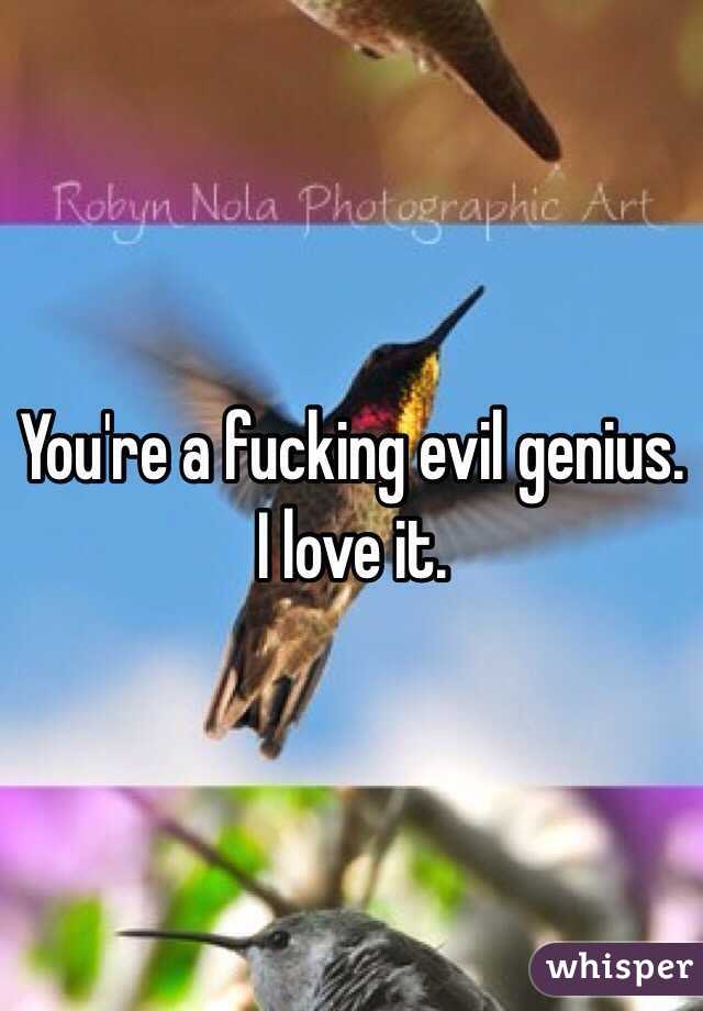 You're a fucking evil genius. I love it.