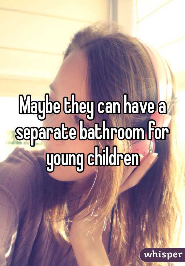 Maybe they can have a separate bathroom for young children