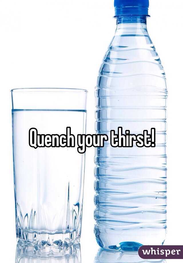 Quench your thirst!