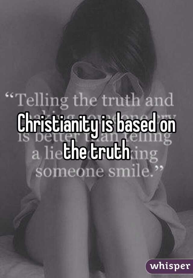 Christianity is based on the truth 