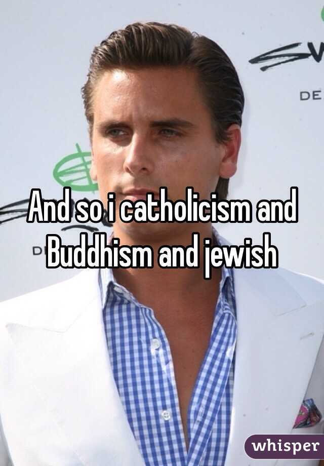 And so i catholicism and Buddhism and jewish 