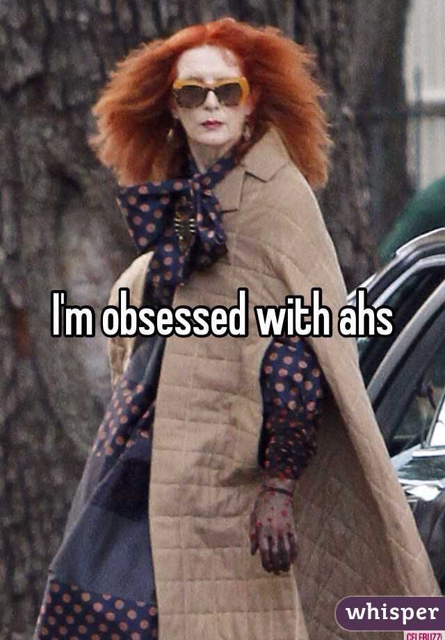 I'm obsessed with ahs