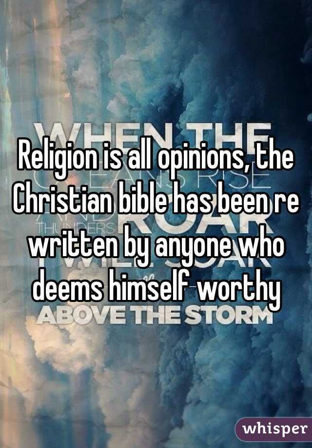 Religion is all opinions, the Christian bible has been re written by anyone who deems himself worthy  