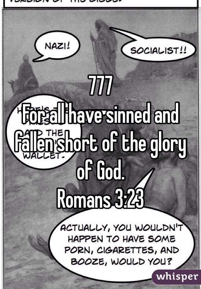 777 
For all have sinned and fallen short of the glory of God. 
Romans 3:23