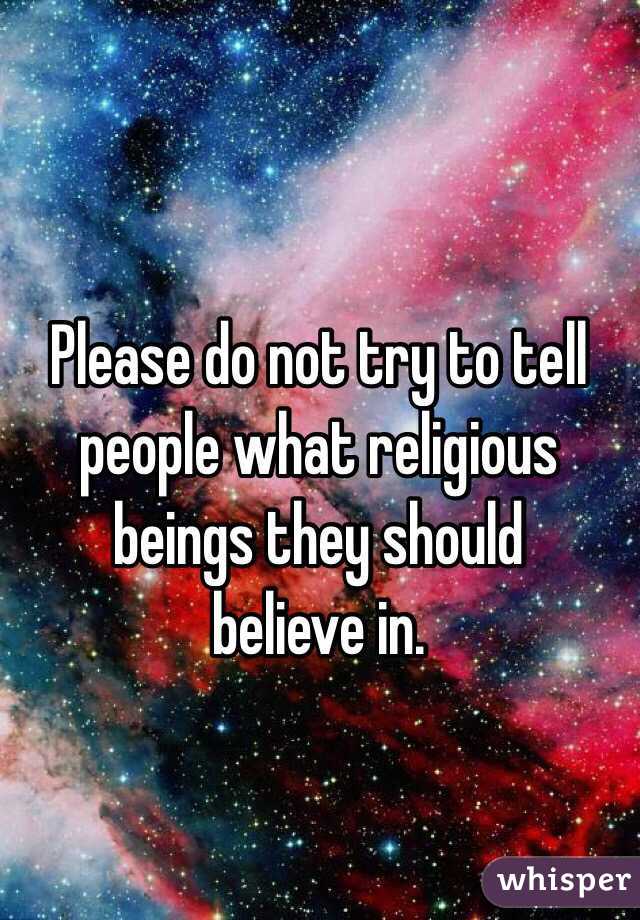 Please do not try to tell people what religious beings they should 
believe in.