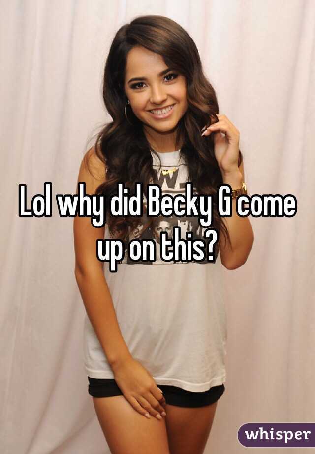 Lol why did Becky G come up on this?