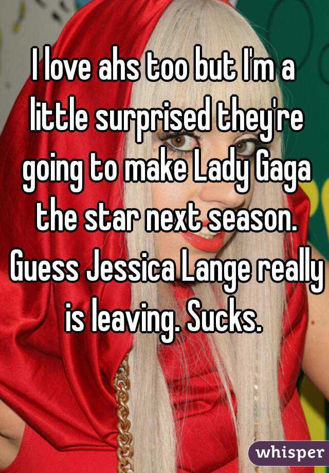 I love ahs too but I'm a little surprised they're going to make Lady Gaga the star next season. Guess Jessica Lange really is leaving. Sucks. 