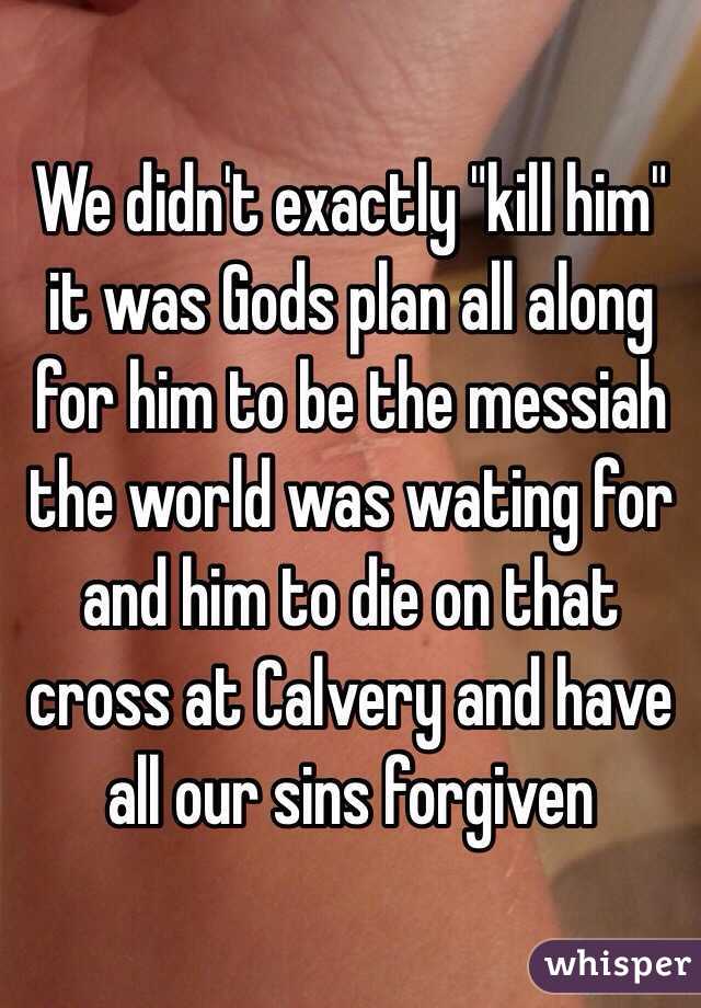 We didn't exactly "kill him" it was Gods plan all along for him to be the messiah the world was wating for and him to die on that cross at Calvery and have all our sins forgiven 