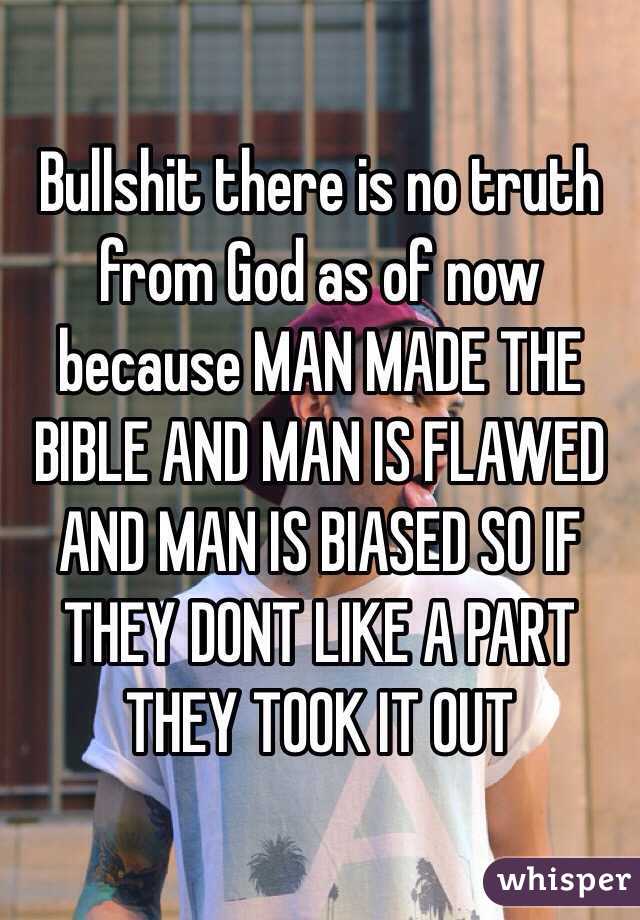 Bullshit there is no truth from God as of now because MAN MADE THE BIBLE AND MAN IS FLAWED AND MAN IS BIASED SO IF THEY DONT LIKE A PART THEY TOOK IT OUT