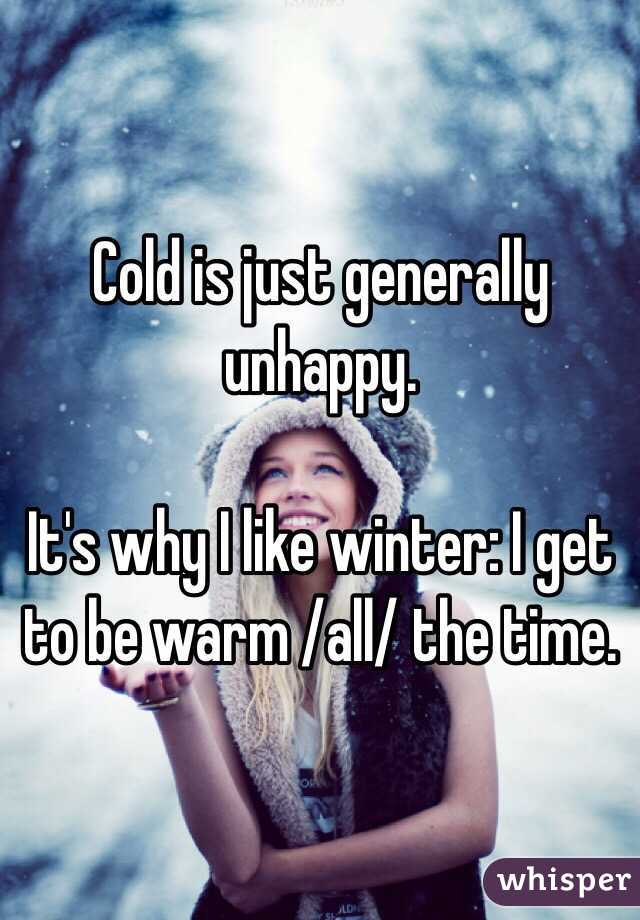 Cold is just generally unhappy.

It's why I like winter: I get to be warm /all/ the time.