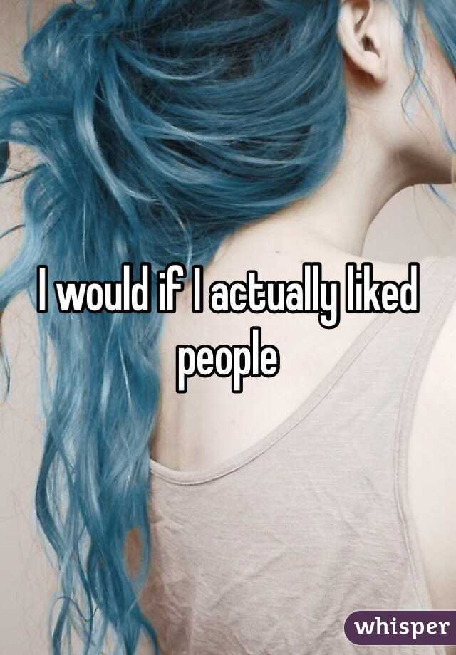 I would if I actually liked people