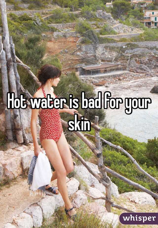Hot water is bad for your skin