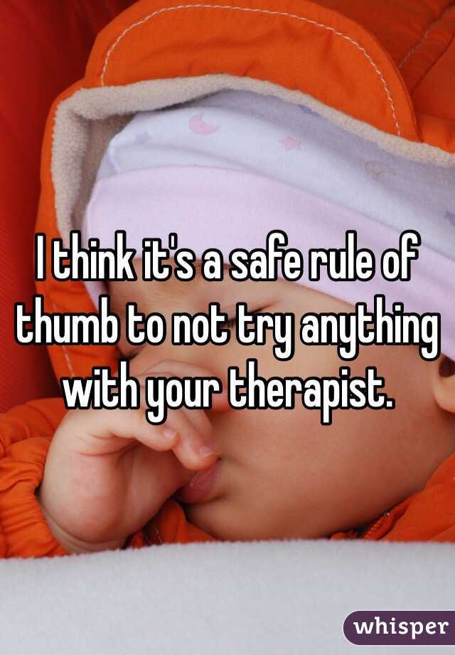 I think it's a safe rule of thumb to not try anything with your therapist.