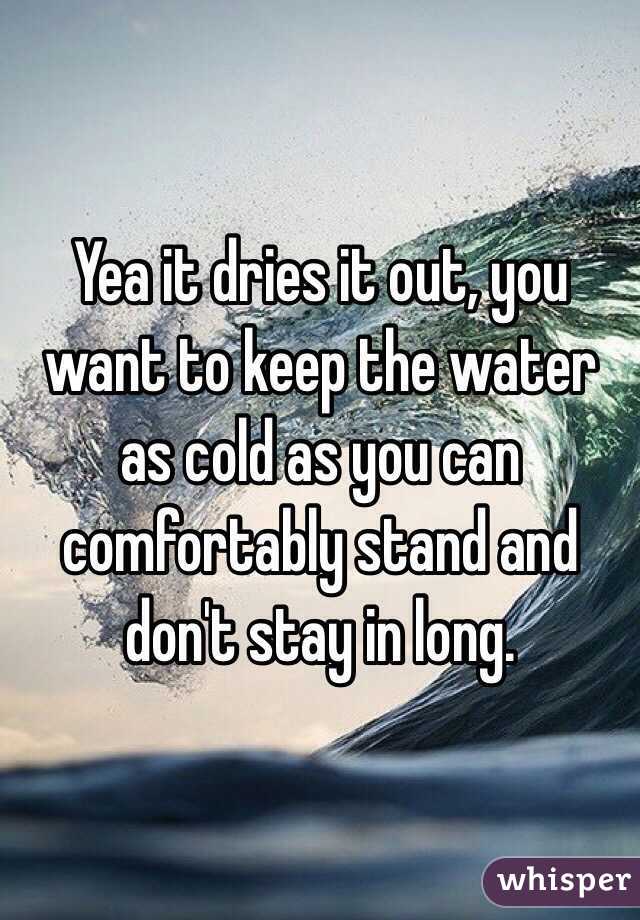 Yea it dries it out, you want to keep the water as cold as you can comfortably stand and don't stay in long.